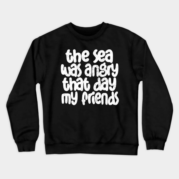 The Sea Was Angry That Day My Friends .... Crewneck Sweatshirt by DankFutura